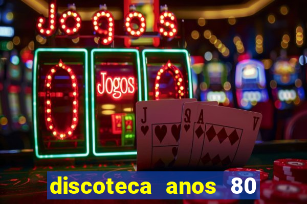 discoteca anos 80 internacional sua